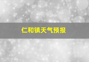 仁和镇天气预报