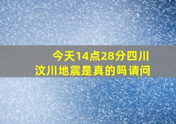 今天14点28分四川汶川地震是真的吗请问