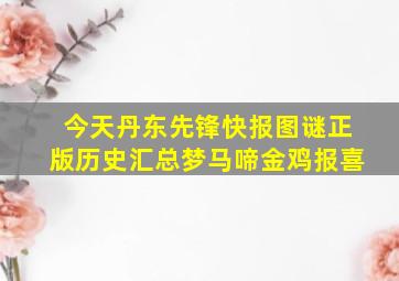 今天丹东先锋快报图谜正版历史汇总梦马啼金鸡报喜