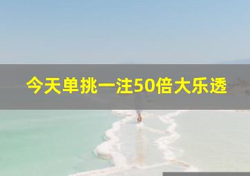 今天单挑一注50倍大乐透