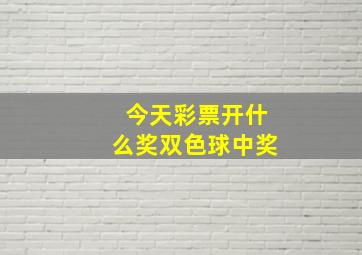 今天彩票开什么奖双色球中奖