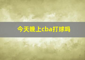 今天晚上cba打球吗