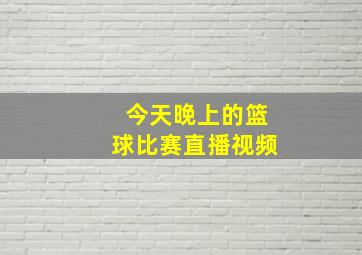 今天晚上的篮球比赛直播视频