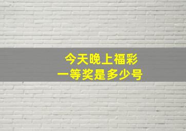 今天晚上福彩一等奖是多少号