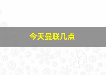 今天曼联几点