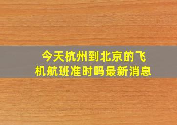 今天杭州到北京的飞机航班准时吗最新消息