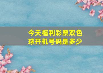 今天福利彩票双色球开机号码是多少