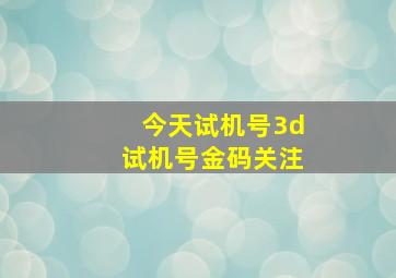 今天试机号3d试机号金码关注