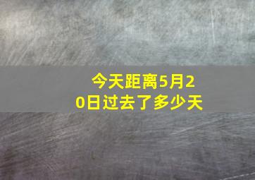 今天距离5月20日过去了多少天