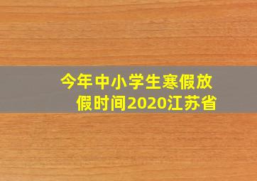 今年中小学生寒假放假时间2020江苏省