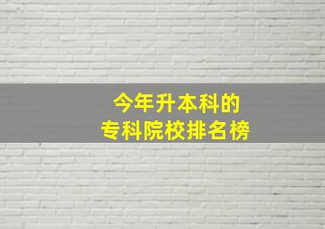 今年升本科的专科院校排名榜