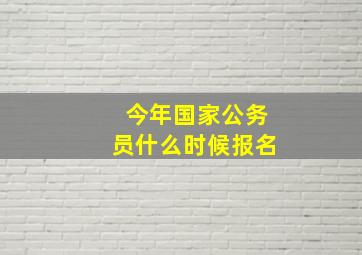 今年国家公务员什么时候报名