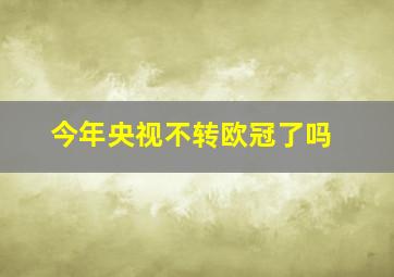 今年央视不转欧冠了吗