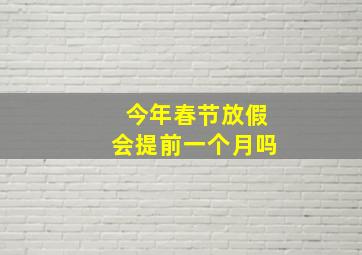 今年春节放假会提前一个月吗