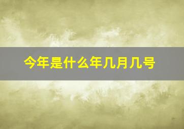 今年是什么年几月几号