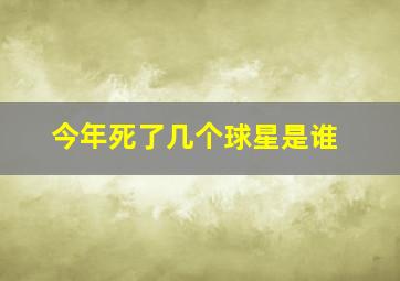 今年死了几个球星是谁