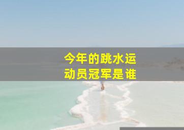 今年的跳水运动员冠军是谁