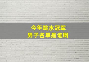 今年跳水冠军男子名单是谁啊