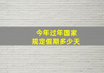 今年过年国家规定假期多少天