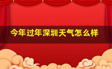 今年过年深圳天气怎么样