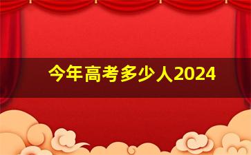 今年高考多少人2024