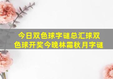 今日双色球字谜总汇球双色球开奖今晚林霜秋月字谜