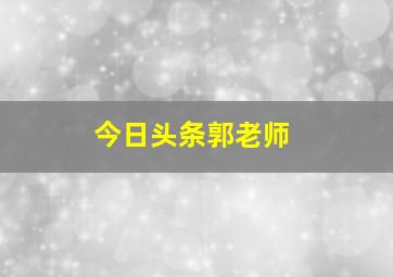 今日头条郭老师