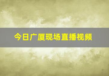 今日广厦现场直播视频