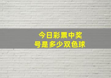 今日彩票中奖号是多少双色球