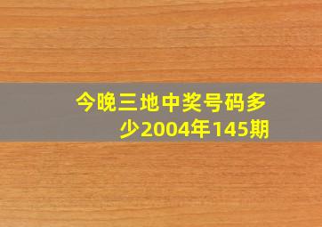 今晚三地中奖号码多少2004年145期