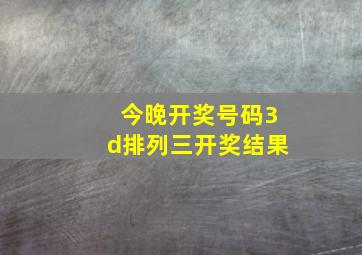 今晚开奖号码3d排列三开奖结果