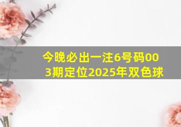 今晚必出一注6号码003期定位2025年双色球