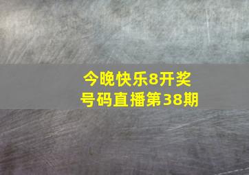 今晚快乐8开奖号码直播第38期