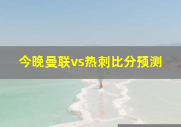 今晚曼联vs热刺比分预测