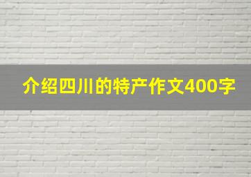 介绍四川的特产作文400字