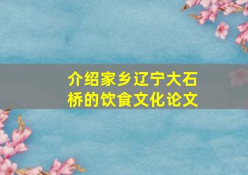 介绍家乡辽宁大石桥的饮食文化论文