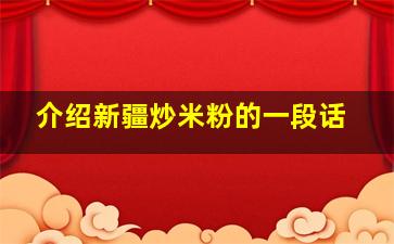 介绍新疆炒米粉的一段话