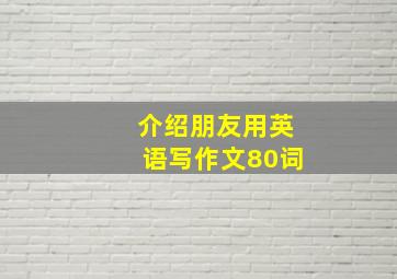 介绍朋友用英语写作文80词