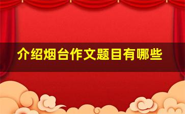 介绍烟台作文题目有哪些