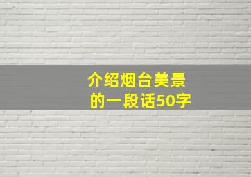 介绍烟台美景的一段话50字