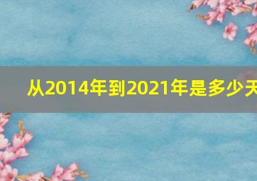 从2014年到2021年是多少天