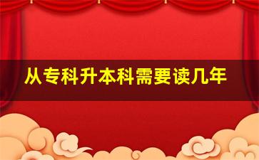 从专科升本科需要读几年