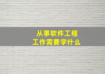 从事软件工程工作需要学什么