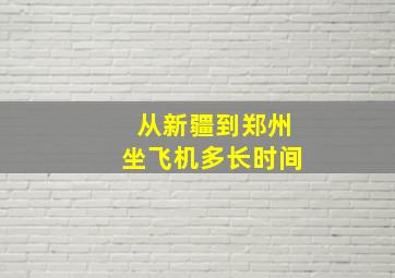 从新疆到郑州坐飞机多长时间