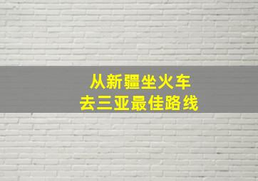 从新疆坐火车去三亚最佳路线