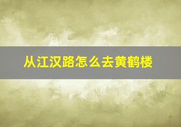 从江汉路怎么去黄鹤楼