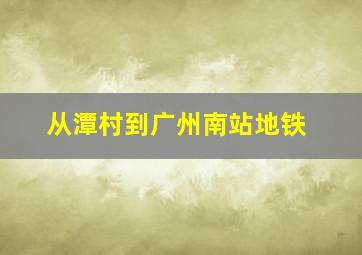 从潭村到广州南站地铁