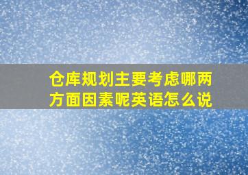 仓库规划主要考虑哪两方面因素呢英语怎么说