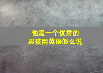 他是一个优秀的男孩用英语怎么说