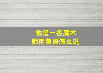 他是一名魔术师用英语怎么说